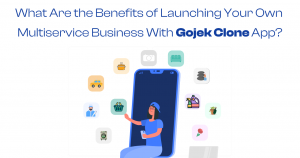 What Are the Benefits of Launching Your Own Multiservice Business With Gojek Clone App?